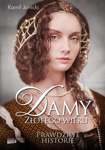 Damy złotego wieku. Prawdziwe historie - Janicki Kamil